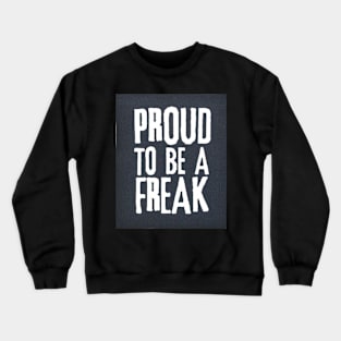 Proud to be a Freak Crewneck Sweatshirt